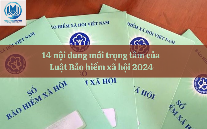14 nội dung mới trọng tâm của Luật Bảo hiểm xã hội 2024