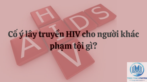 Cố ý lây truyền HIV cho người khác phạm tội gì?