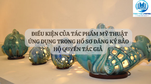 điều kiện của tác phẩm mỹ thuật ứng dụng trong hồ sơ đăng ký bảo hộ quyền tác giả