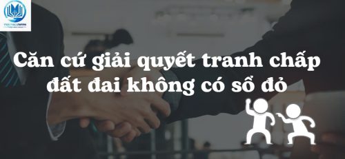 Căn cứ giải quyết tranh chấp đất đai không có sổ đỏ