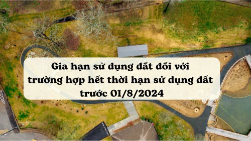 Gia hạn sử dụng đất đối với trường hợp hết thời hạn sử dụng đất trước 01/8/2024