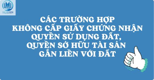 Các trường hợp không cấp Giấy chứng nhận quyền sử dụng đất quyền sở hữu tài sản gắn liền với đất
