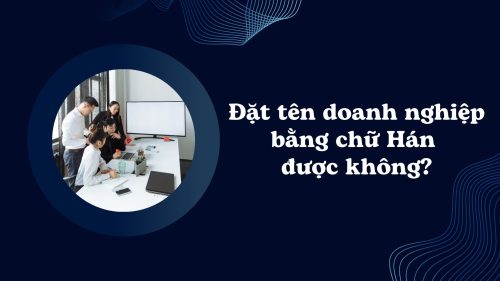 Đặt tên doanh nghiệp bằng chữ Hán được không?