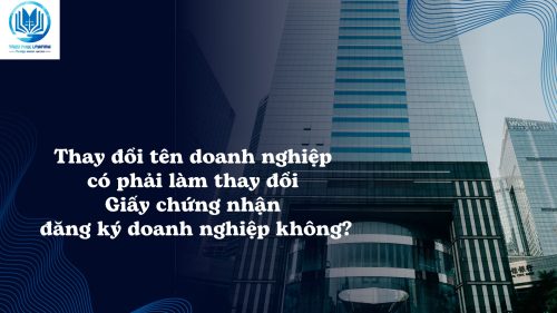 Thay đổi tên doanh nghiệp có phải làm thay đổi Giấy chứng nhận đăng ký doanh nghiệp không?