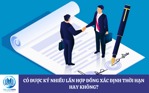 Có được ký nhiều lần hợp đồng xác định thời hạn hay không