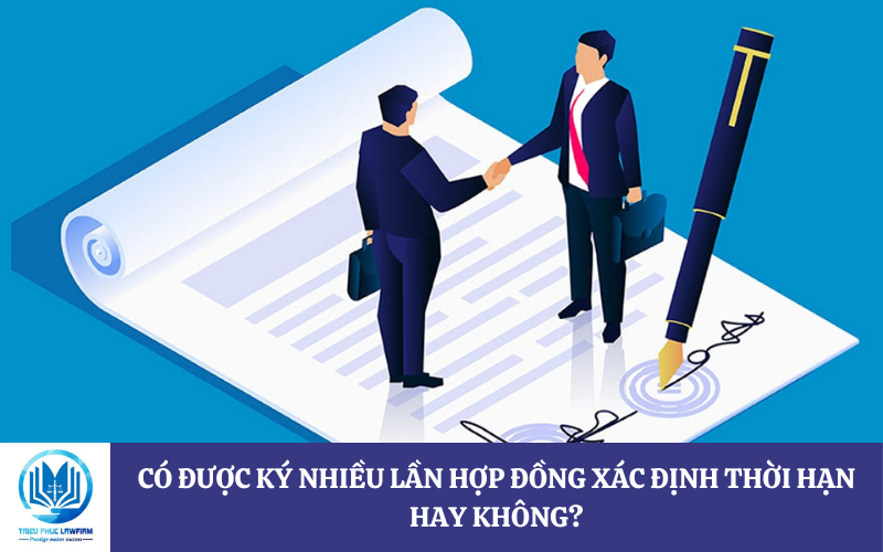 Có được ký nhiều lần hợp đồng xác định thời hạn hay không
