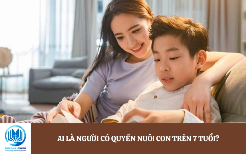 ai là người có quyền nuôi con trên 7 tuổi