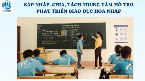 Sáp nhập chia tách trung tâm hỗ trợ phát triển giáo dục hòa nhập