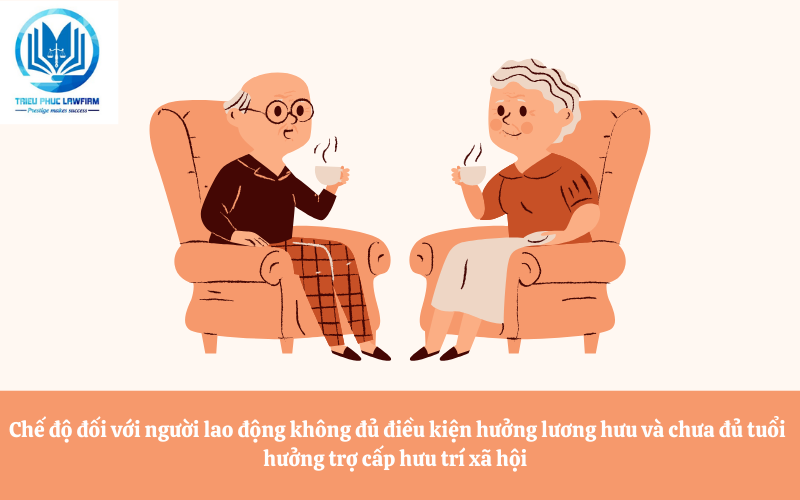 chế độ đối với người lao động không đủ điều kiện hưởng lương hưu và chưa đủ tuổi hưởng trợ cấp hưu trí xã hội