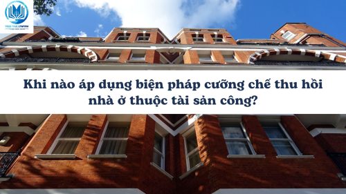 Khi nào áp dụng biện pháp cưỡng chế thu hồi nhà ở thuộc tài sản công?