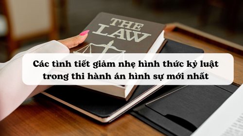 Các tình tiết giảm nhẹ hình thức kỷ luật trong thi hành án hình sự mới nhất