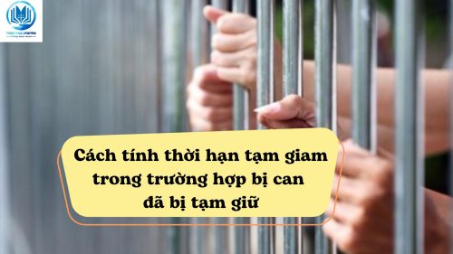 Cách tính thời hạn tạm giam trong trường hợp bị can đã bị tạm giữ