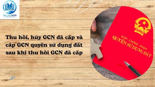 Thu hồi hủy GCN đã cấp và cấp GCN quyền sử dụng đất sau khi thu hồi GCN đã cấp