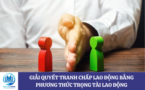 Giải quyết tranh chấp lao động bằng phương thức trọng tài lao động