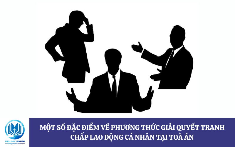 Một số đặc điểm về phương thức giải quyết tranh chấp lao động cá nhân tại Toà án