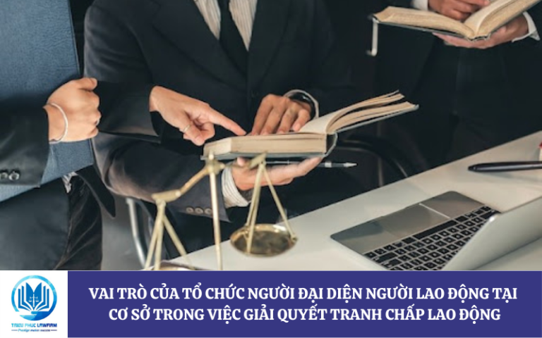 Vai trò của tổ chức người đại diện người lao động tại cơ sở trong việc giải quyết tranh chấp lao động